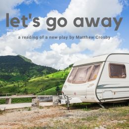 Let’s Go Away – a reading of a new play (WiP)