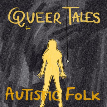 Queer Tales for Autistic Folk (Work in Progress)